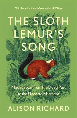 SLOTH LEMURS SONG: MADAGASCAR FROM THE DEEP PAST TO THE UNCERTAIN PRESENT