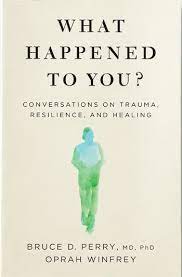 WHAT HAPPENED TO YOU : CONVERSATIONS ON TRAUMA RESILIENCE AND HEALING (PB)