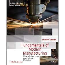 FUNDAMENTALS OF MORDEN MANUFACTURING : MATERIALS PROCESSES AND SYSTEMS (MVS 311)